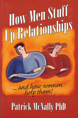 How Men Stuff Up Relationships: ... and how women help them!