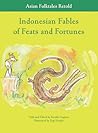 Indonesian Fables of Feats and Fortunes (Asian Folktales Retold) Indonesian Fables of Feats and Fortunes (Asian Folktales Retold)