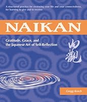 Naikan: Gratitude, Grace, and the Japanese Art of Self-Reflection