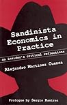 Sandinista Economics in Practice: An Insider's Critical Reflections