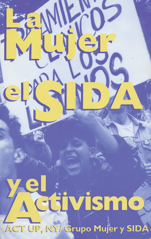 LA Mujer, El Sida Y El Activismo: Por El Colectivo De Mujeres De Act Up/Ny, Y El Grupo Mujer Y Sida