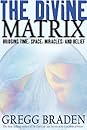 The Divine Matrix: Bridging Time, Space, Miracles, And Belief