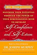 Maximize Your Potential Through the Power of Your Subconscious Mind to Develop Self-Confidence and Self-Esteem