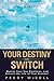 Your Destiny Switch: Master Your Key Emotions, and Attract the Life of Your Dreams