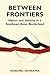 Between Frontiers: Nation and Identity in a Southeast Asian Borderland (Volume 122) (Ohio RIS Southeast Asia Series)