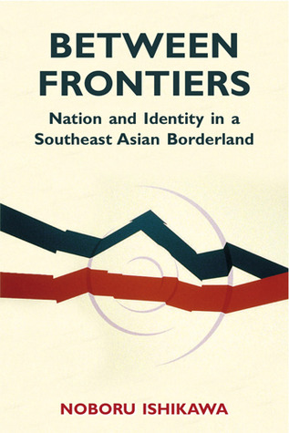 Between Frontiers: Nation and Identity in a Southeast Asian Borderland (Volume 122) (Ohio RIS Southeast Asia Series)
