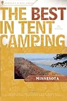 The Best in Tent Camping: Minnesota: A Guide for Car Campers Who Hate RVs, Concrete Slabs, and Loud Portable Stereos The Best in Tent Camping: Minnesota: A Guide for Car Campers Who Hate RVs, Concrete Slabs, and Loud Portable Stereos