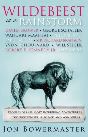 Wildebeest in a Rainstorm: Profiles of Our Most Intriguing Adventurers, Conservationists, Shagbags and Wanderers