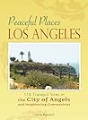 Peaceful Places Los Angeles: 110 Tranquil Sites in the City of Angels and Neighboring Communities