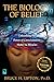 The Biology of Belief by Bruce H. Lipton The Biology of Belief by Bruce H. Lipton