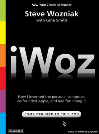 Iwoz: How I Invented the Personal Computer, Co-Founded Apple, and Had Fun Doing It