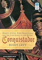 Conquistador: Hernan Cortes, King Montezuma, and the Last Stand of the Aztecs