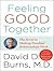 Feeling Good Together: The Secret to Making Troubled Relationships Work