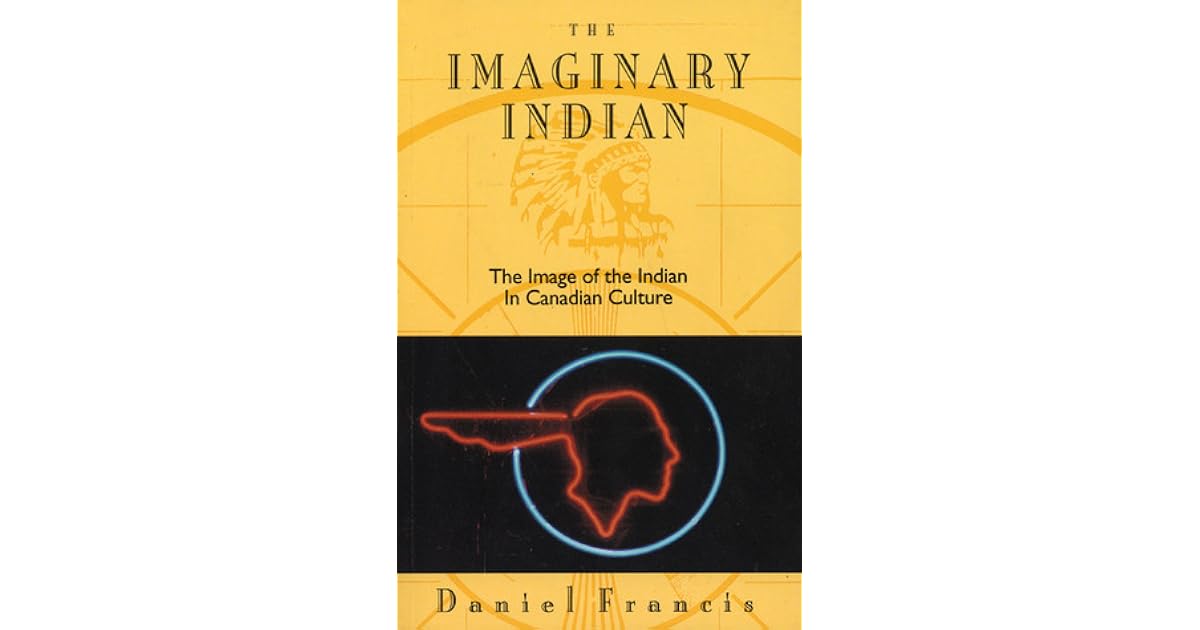 The Imaginary Indian The Image Of The Indian In Canadian