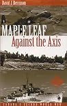 Maple Leaf Against The Axis: Canada's Second World War Maple Leaf Against The Axis: Canada's Second World War