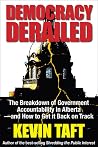 Democracy Derailed: A Breakdown of Government Accountability in Alberta - and How to Get It Back on Track Democracy Derailed: A Breakdown of Government Accountability in Alberta - and How to Get It Back on Track