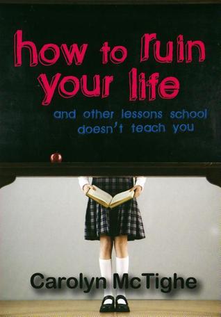 How to Ruin Your Life: And Other Lessons School Doesn't Teach You