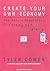 Create Your Own Economy: The Path to Prosperity in a Disordered World