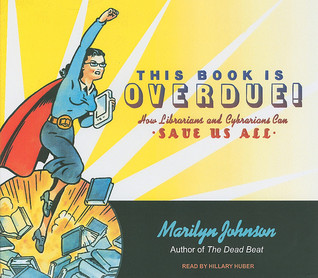 This Book Is Overdue!: How Librarians and Cybrarians Can Save Us All: Library Edition