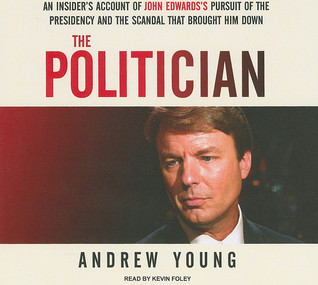 The Politician, Library Edition: An Insider's Account of John Edwards's Pursuit of the Presidency and the Scandal That Brought Him Down