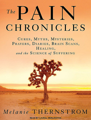 The Pain Chronicles: Cures, Myths, Mysteries, Prayers, Diaries, Brain Scans, Healing, and the Science of Suffering, Library Edition