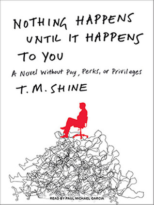 Nothing Happens Until It Happens to You: A Novel Without Pay, Perks, or Privileges, Library Edition