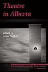 Theatre in Alberta: Critical Perspectives on Canadian Theatre in English, Volume 11 (Critical Perspectives on Canadian Theatre in English, 11)