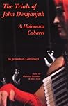 The Trials of John Demjanjuk: A Holocaust Cabaret The Trials of John Demjanjuk: A Holocaust Cabaret