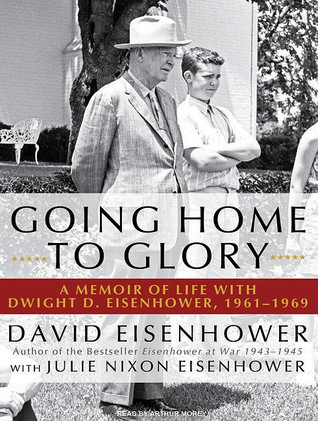 Going Home to Glory: A Memoir of Life With Dwight D. Eisenhower, 1961-1969: Library Edition