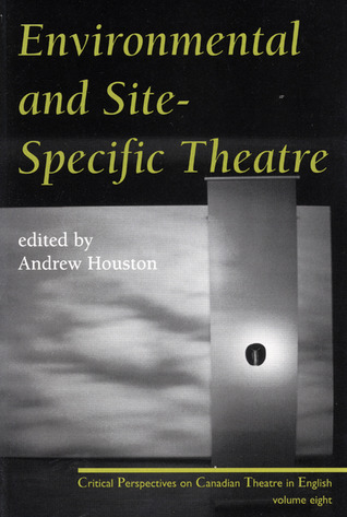 Environmental and Site Specific Theatre: Critical Perspectives on Canadian Theatre in English Vol. VIII