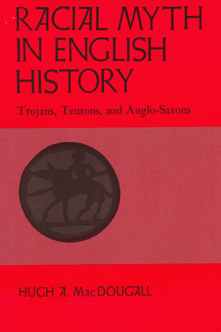 Racial Myth in English History: Trojans, Teutons, and Anglo-Saxons (NONE)