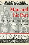 Man and His Past: The Nature and Role of Historiography Man and His Past: The Nature and Role of Historiography