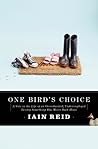 One Bird's Choice by Iain Reid One Bird's Choice by Iain Reid