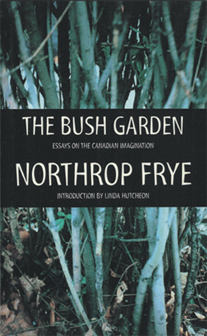 The Bush Garden: Essays on the Canadian Imagination (A List)