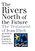 The Rivers North of the Future by David Cayley