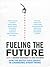 Fueling the Future by Andrew Heintzman
