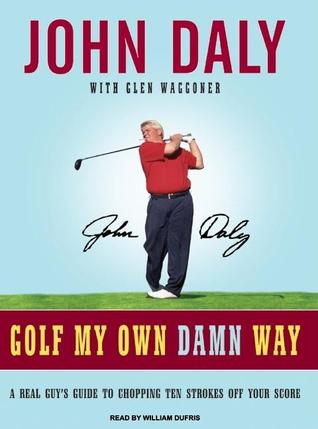 Golf My Own Damn Way: A Real Guy's Guide to Chopping Ten Strokes Off Your Score, Library Edition