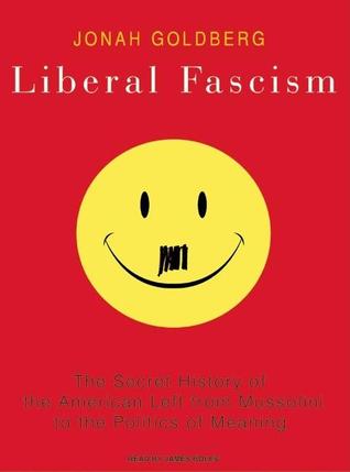 Liberal Fascism: The Secret History of the American Left from Mussolini to the Politics of Meaning: Library Edition