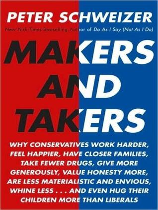Makers and Takers: Why Conservatives Work Harder, Feel Happier, Have Closser Families, Take Fewer Drugs, Give More Generously, Value Honesty More, Are ... Children More than Liberals Library Edition