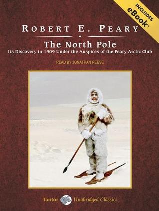 The North Pole: Its Discovery in 1909 Under the Auspices of the Peary Arctic Club, Library Edition, Includes eBook