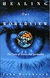 Healing Our Worldview: The Unity of Science and Spirituality