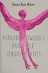 Margaret Atwood's Fairy-Tale Sexual Politics Margaret Atwood's Fairy-Tale Sexual Politics