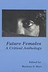 Future Females: A Critical Anthology Future Females: A Critical Anthology