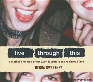 Live Through This: A Mother's Memoir of Runaway Daughters and Reclaimed Love, Library Edition