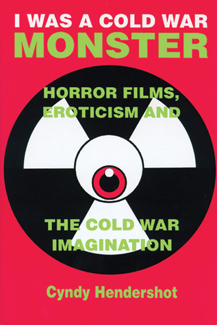 I Was a Cold War Monster: Horror Films, Eroticism, and the Cold War Imagination (Paperback)
