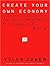 Create Your Own Economy: The Path to Prosperity in a Disordered World