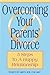 Overcoming Your Parents Divorce: 5 Steps To A Happy Relationship