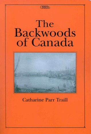 The Backwoods of Canada (Centre for Editing Early Canadian Texts) (Volume 11)
