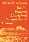 Basin-Plateau Aboriginal Sociopolitical Groups (Smithsonian Institution Bureau of American Ethnology Bulletin, No 20) Basin-Plateau Aboriginal Sociopolitical Groups