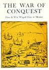 War Of Conquest: How it was Waged Here in Mexico War Of Conquest: How it was Waged Here in Mexico